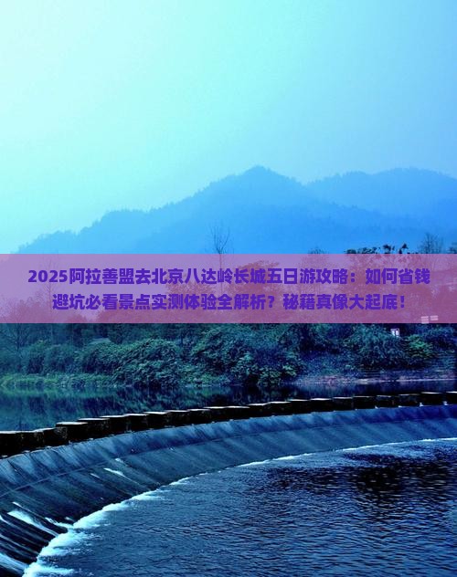 阿拉善盟去北京八达岭长城五日游
