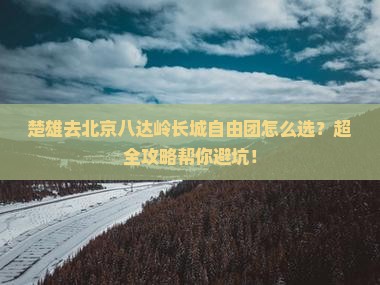 楚雄去北京八达岭长城自由团