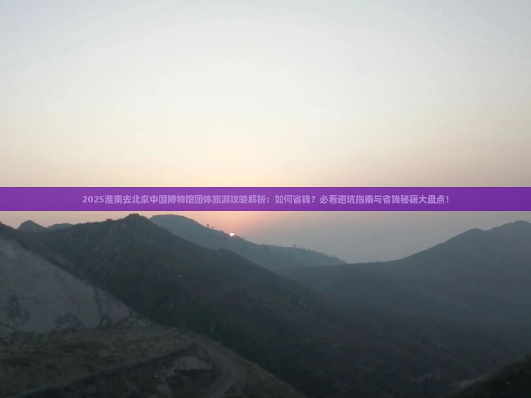 淮南去北京中国国家博物馆团体旅游