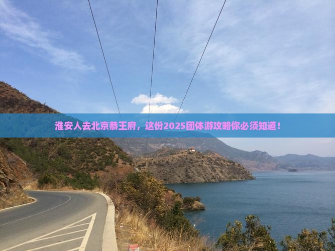 淮安去北京恭王府团体旅游