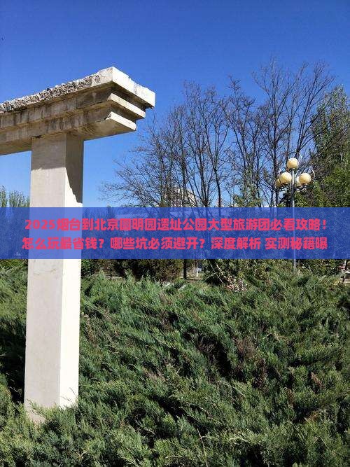烟台到北京圆明园遗址公园大型旅游团