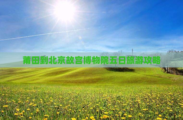 莆田到北京故宫博物院五日游