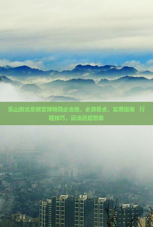 乐山到北京故宫博物院必去地