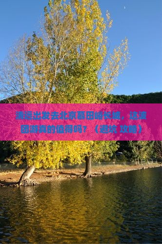 清远去北京慕田峪长城团体旅游