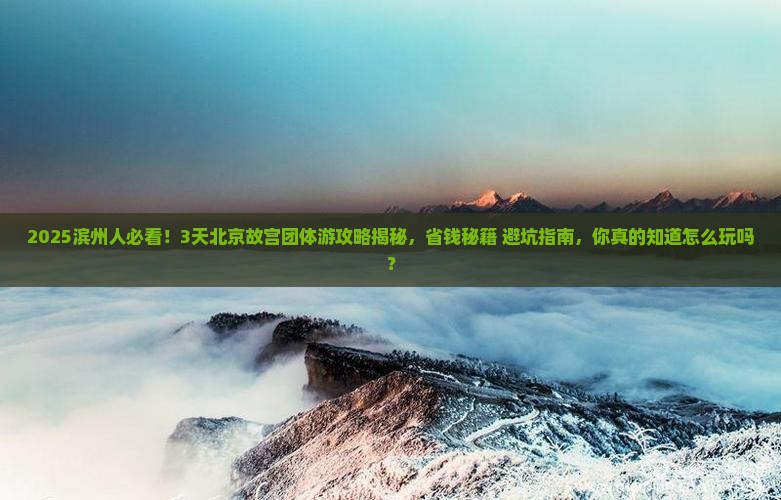 滨州到北京故宫博物院团体旅游