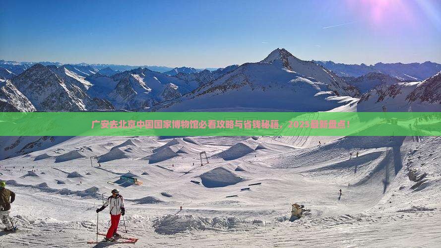 广安去北京中国国家博物馆必去地