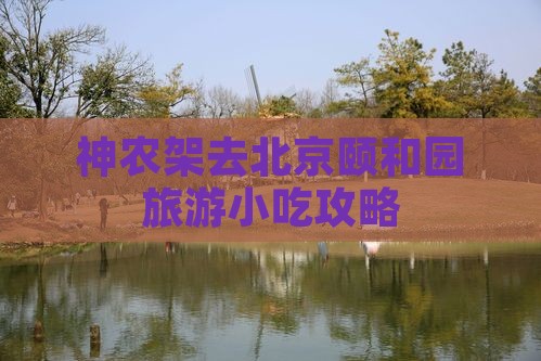 神农架去北京颐和园旅游小吃
