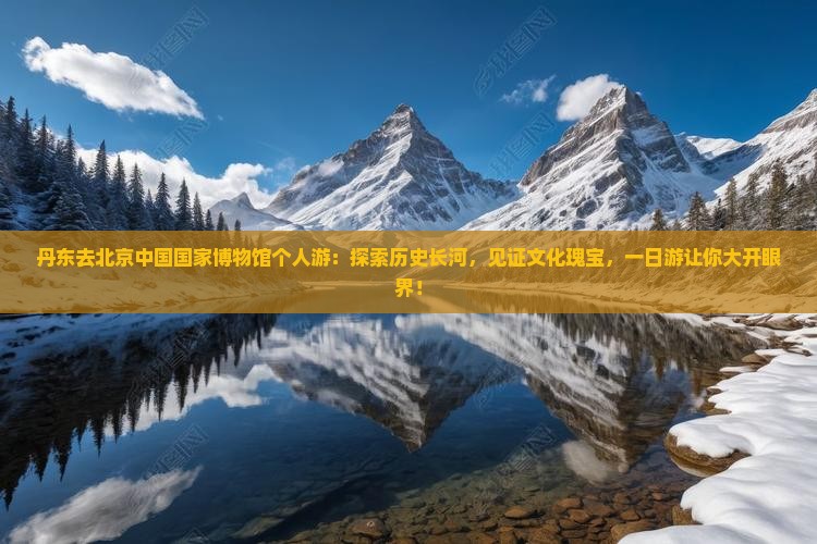 丹东去北京中国国家博物馆个人游