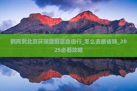 鹤岗到北京环球度假区自由行