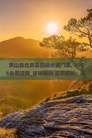 黄山去北京慕田峪长城门票