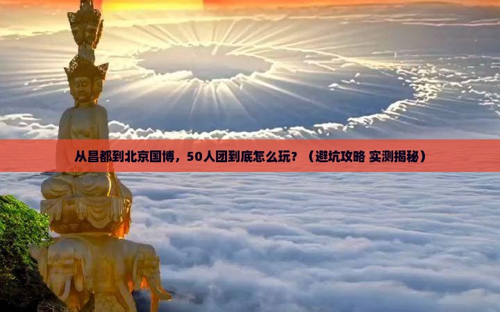 昌都去北京中国国家博物馆大型旅游团