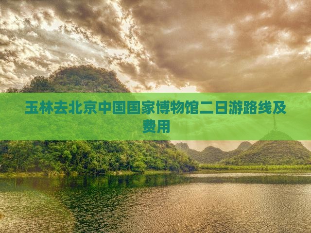 玉林去北京中国国家博物馆二日游
