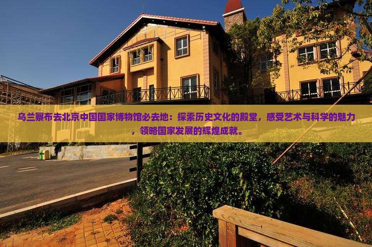 乌兰察布去北京中国国家博物馆必去地