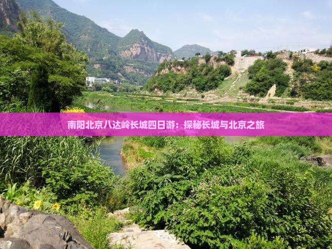 南阳到北京八达岭长城四日游 南阳到北京八达岭长城四日游