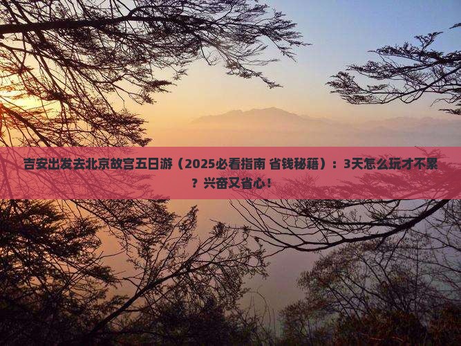 吉安到北京故宫博物院五日游