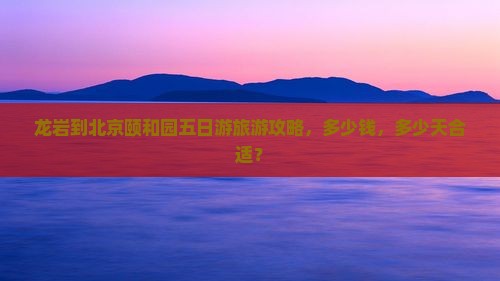 龙岩到北京颐和园五日游