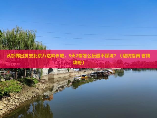 邯郸去北京八达岭长城个人游