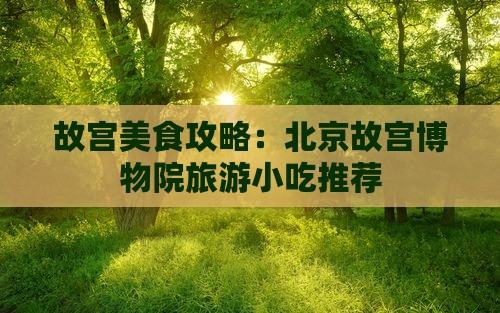 广安到北京故宫博物院旅游小吃