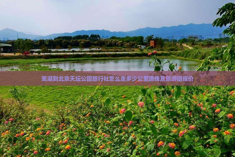 芜湖到北京天坛公园旅行社