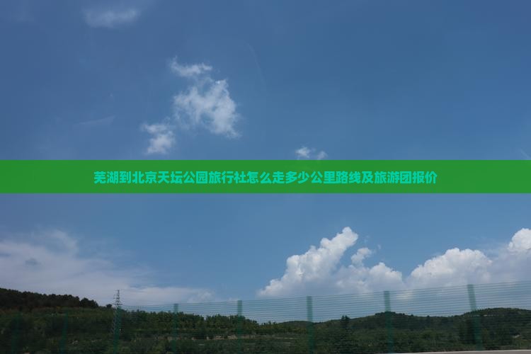 芜湖到北京天坛公园旅行社