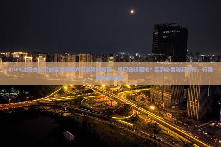 沈阳去北京故宫博物院六日游