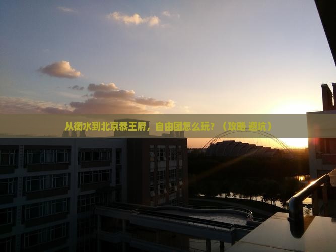 衡水到北京恭王府自由团