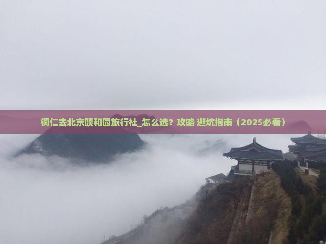 铜仁去北京颐和园旅行社