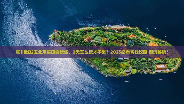 铜川到北京慕田峪长城二日游