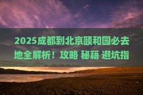 成都到北京颐和园必去地