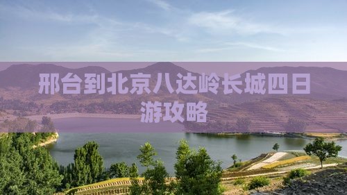 邢台到北京八达岭长城四日游