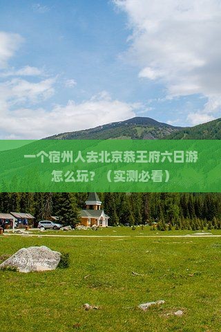 宿州去北京恭王府六日游