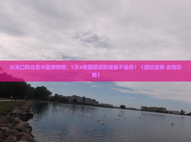 海口去北京中国国家博物馆大型旅游团