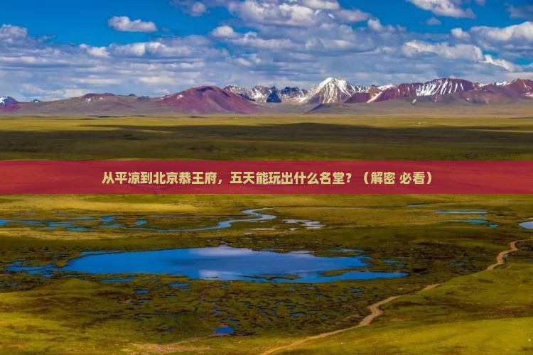平凉到北京恭王府五日游