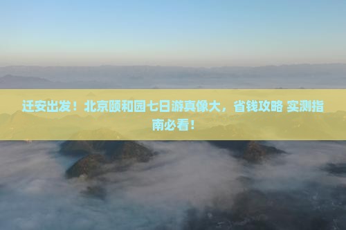 迁安去北京颐和园七日游