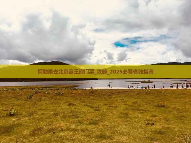 阿勒泰去北京恭王府门票