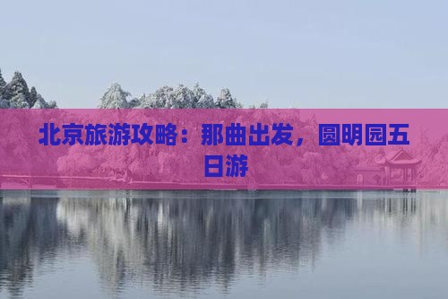 那曲到北京圆明园遗址公园五日游