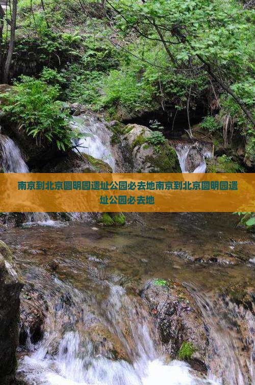 南京到北京圆明园遗址公园必去地