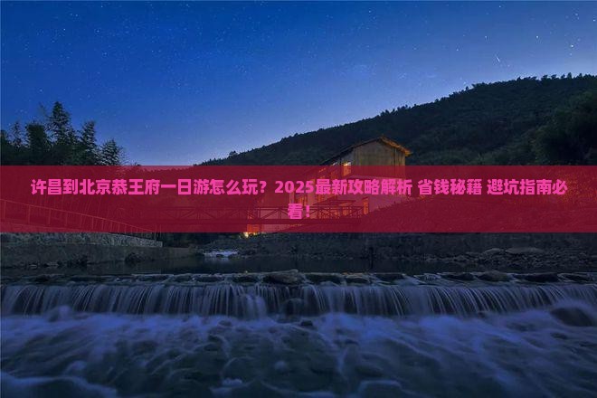许昌到北京恭王府一日游