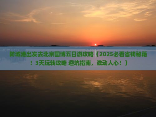 防城港去北京中国国家博物馆五日游