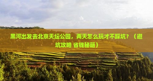 黑河到北京天坛公园二日游 黑河到北京天坛公园二日游