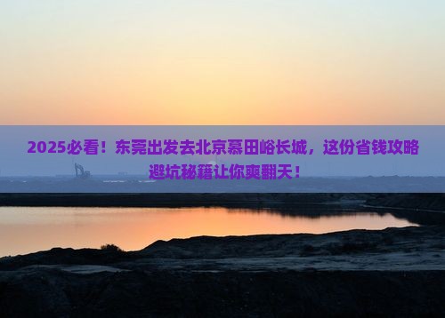 东莞去北京慕田峪长城旅行社