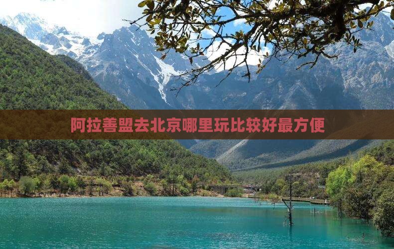 阿拉善盟去北京哪里玩