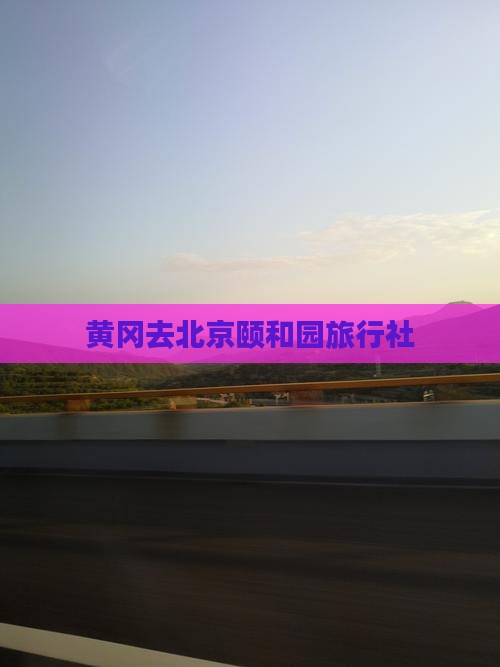 黄冈去北京颐和园旅行社