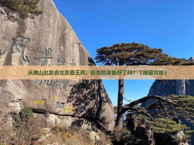 佛山去北京恭王府团体旅游