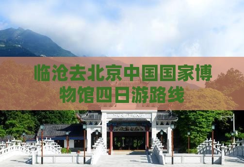 临沧去北京中国国家博物馆四日游