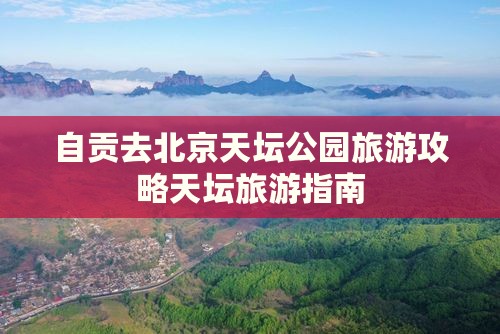 自贡去北京天坛公园旅游