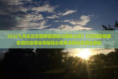 九月到北京圆明园遗址公园六日游