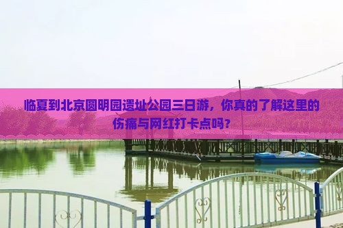 临夏到北京圆明园遗址公园三日游