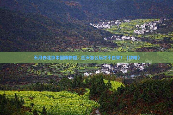 五月到北京中国国家博物馆四日游