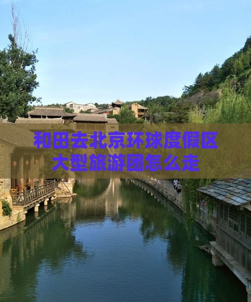 和田去北京环球度假区大型旅游团
